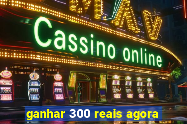 ganhar 300 reais agora